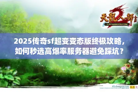 2025传奇sf超变变态版终极攻略，如何秒选高爆率服务器避免踩坑？