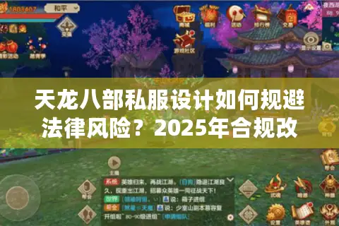 天龙八部私服设计如何规避法律风险?2025年合规改造与运营指南 天龙八部私服设计如何规避法律风险?2025年合规改造与运营指南