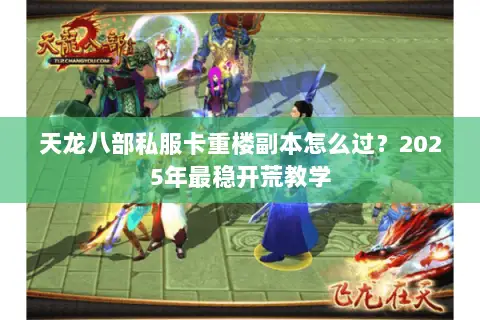 天龙八部私服卡重楼副本怎么过？2025年最稳开荒教学