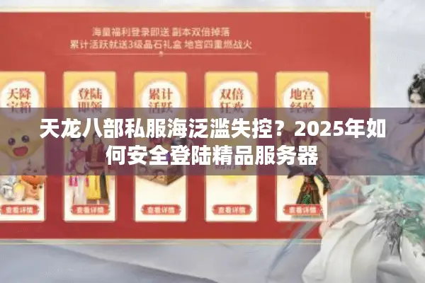 天龙八部私服海泛滥失控?2025年如何安全登陆精品服务器 天龙八部私服海泛滥失控?2025年如何安全登陆精品服务器