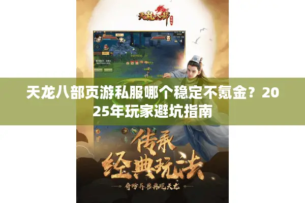 天龙八部页游私服哪个稳定不氪金?2025年玩家避坑指南 天龙八部页游私服哪个稳定不氪金?2025年玩家避坑指南