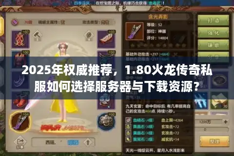 2025年权威推荐,1.80火龙传奇私服如何选择服务器与下载资源? 2025年权威推荐,1.80火龙传奇私服如何选择服务器与下载资源?
