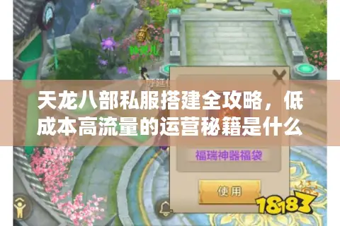天龙八部私服搭建全攻略，低成本高流量的运营秘籍是什么？
