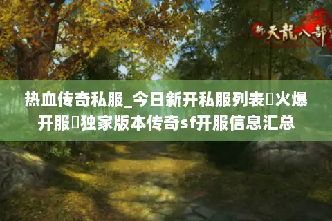 热血传奇私服_今日新开私服列表▷火爆开服◁独家版本传奇sf开服信息汇总 热血传奇私服_今日新开私服列表▷火爆开服◁独家版本传奇sf开服信息汇总