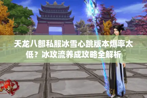 天龙八部私服冰雪心跳版本爆率太低？冰攻流养成攻略全解析