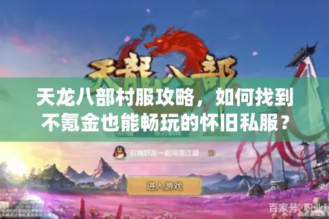 天龙八部村服攻略，如何找到不氪金也能畅玩的怀旧私服？
