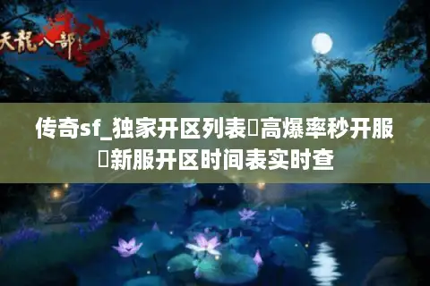 传奇sf_独家开区列表▷高爆率秒开服◁新服开区时间表实时查
