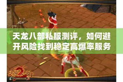 天龙八部私服测评,如何避开风险找到稳定高爆率服务器? 天龙八部私服测评,如何避开风险找到稳定高爆率服务器?