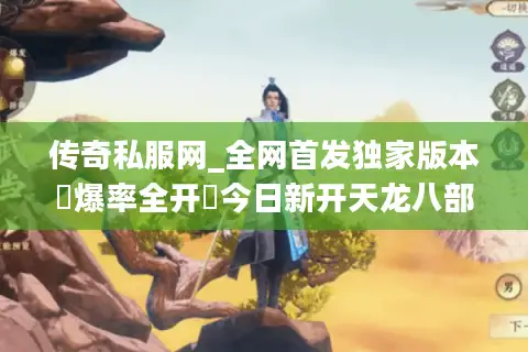 传奇私服网_全网首发独家版本▷爆率全开◁今日新开天龙八部sf开服汇总 传奇私服网_全网首发独家版本▷爆率全开◁今日新开天龙八部sf开服汇总