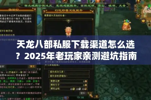 天龙八部私服下载渠道怎么选？2025年老玩家亲测避坑指南
