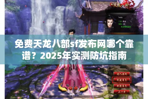 免费天龙八部sf发布网哪个靠谱？2025年实测防坑指南