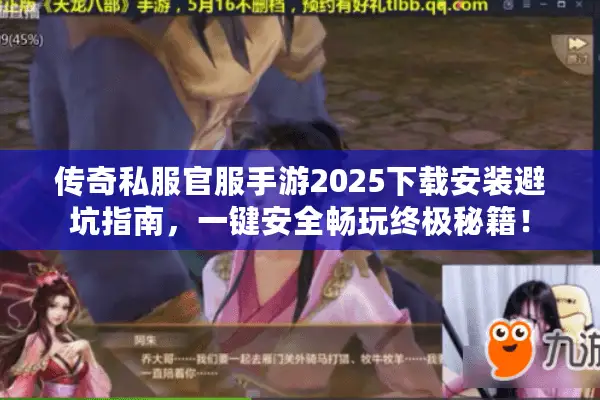 传奇私服官服手游2025下载安装避坑指南，一键安全畅玩终极秘籍！