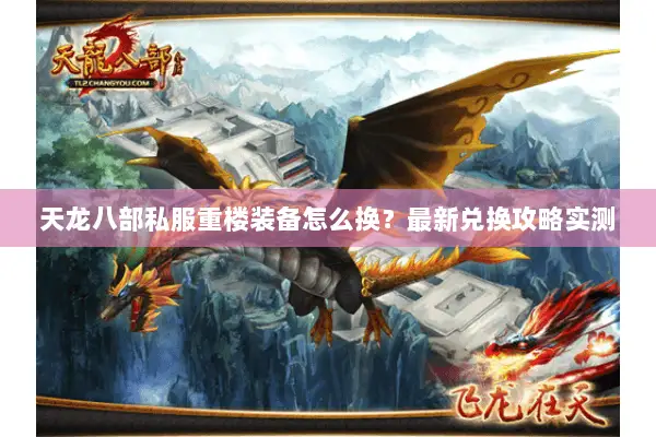 天龙八部私服重楼装备怎么换?最新兑换攻略实测 天龙八部私服重楼装备怎么换?最新兑换攻略实测