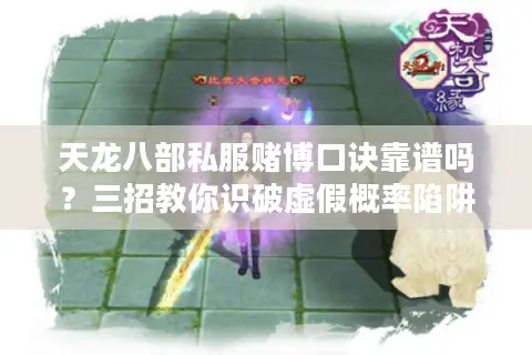 天龙八部私服赌博口诀靠谱吗?三招教你识破虚假概率陷阱 天龙八部私服赌博口诀靠谱吗?三招教你识破虚假概率陷阱