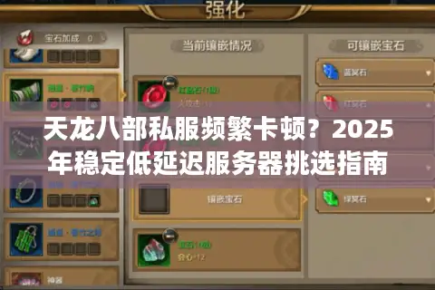 天龙八部私服频繁卡顿？2025年稳定低延迟服务器挑选指南