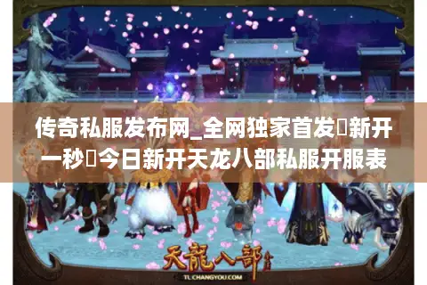 传奇私服发布网_全网独家首发▷新开一秒◁今日新开天龙八部私服开服表总览 传奇私服发布网_全网独家首发▷新开一秒◁今日新开天龙八部私服开服表总览