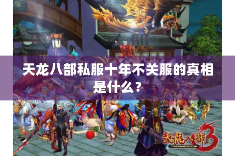 天龙八部私服十年不关服的真相是什么？