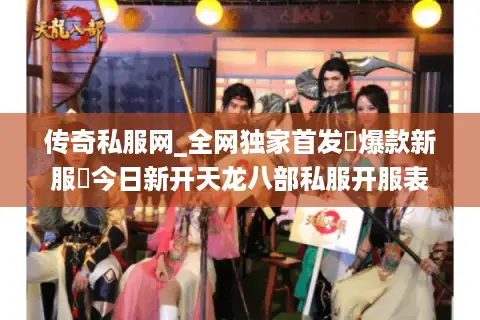 传奇私服网_全网独家首发▷爆款新服◁今日新开天龙八部私服开服表