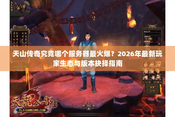 天山传奇究竟哪个服务器最火爆？2026年最新玩家生态与版本抉择指南