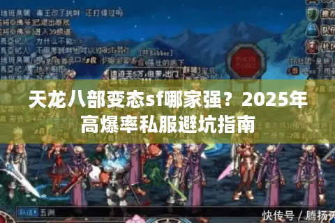 天龙八部变态sf哪家强？2025年高爆率私服避坑指南