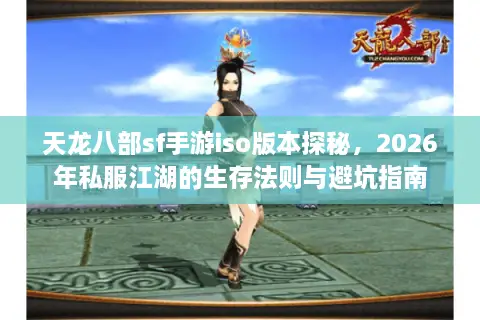 天龙八部sf手游iso版本探秘，2026年私服江湖的生存法则与避坑指南