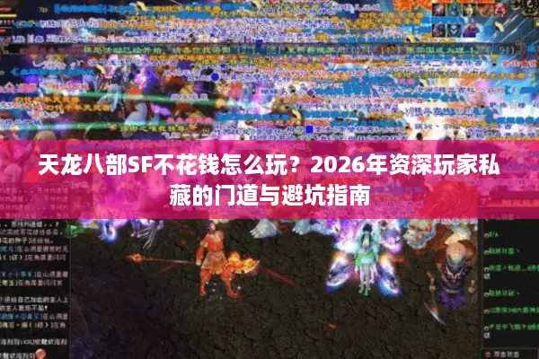 天龙八部SF不花钱怎么玩？2026年资深玩家私藏的门道与避坑指南