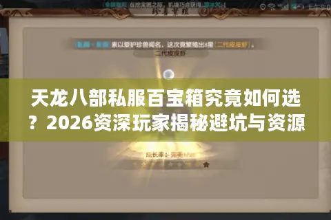 天龙八部私服百宝箱究竟如何选?2026资深玩家揭秘避坑与资源获取全路径 天龙八部私服百宝箱究竟如何选?2026资深玩家揭秘避坑与资源获取全路径