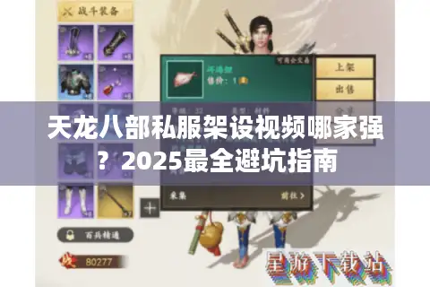 天龙八部私服架设视频哪家强?2025最全避坑指南 天龙八部私服架设视频哪家强?2025最全避坑指南