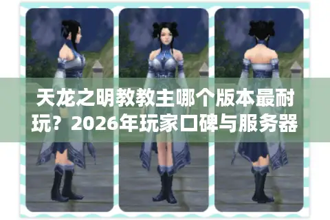 天龙之明教教主哪个版本最耐玩？2026年玩家口碑与服务器生态深度测评