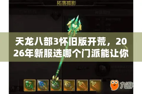 天龙八部3怀旧版开荒,2026年新服选哪个门派能让你赢在起跑线? 天龙八部3怀旧版开荒,2026年新服选哪个门派能让你赢在起跑线?