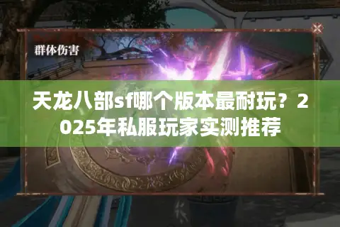 天龙八部sf哪个版本最耐玩？2025年私服玩家实测推荐