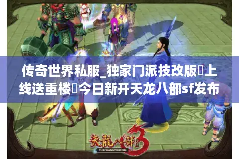 传奇世界私服_独家门派技改版▷上线送重楼◁今日新开天龙八部sf发布总站 传奇世界私服_独家门派技改版▷上线送重楼◁今日新开天龙八部sf发布总站