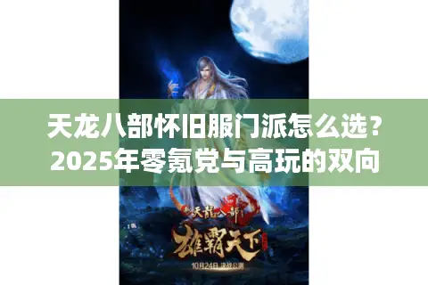 天龙八部怀旧服门派怎么选？2025年零氪党与高玩的双向攻略