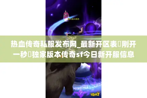 热血传奇私服发布网_最新开区表▷刚开一秒◁独家版本传奇sf今日新开服信息 热血传奇私服发布网_最新开区表▷刚开一秒◁独家版本传奇sf今日新开服信息