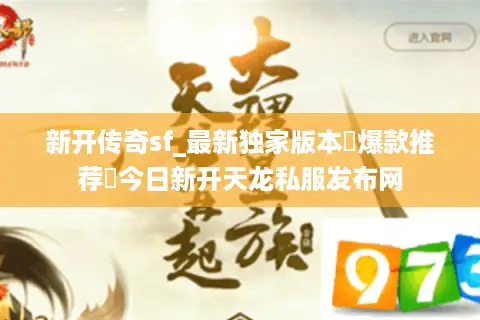 新开传奇sf_最新独家版本▷爆款推荐◁今日新开天龙私服发布网 新开传奇sf_最新独家版本▷爆款推荐◁今日新开天龙私服发布网