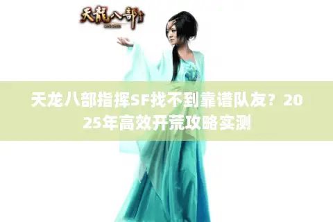 天龙八部指挥SF找不到靠谱队友？2025年高效开荒攻略实测