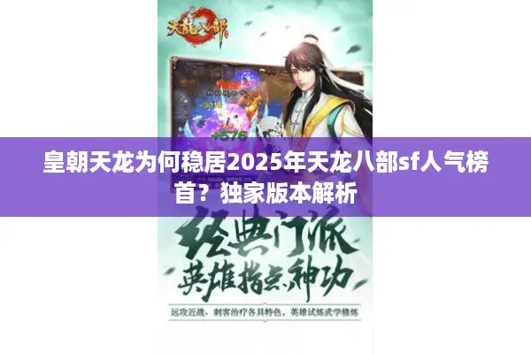 皇朝天龙为何稳居2025年天龙八部sf人气榜首?独家版本解析 皇朝天龙为何稳居2025年天龙八部sf人气榜首?独家版本解析