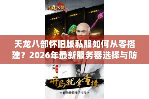 天龙八部怀旧版私服如何从零搭建？2026年最新服务器选择与防封指南