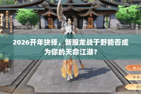 2026开年抉择，新服龙战于野能否成为你的天命江湖？