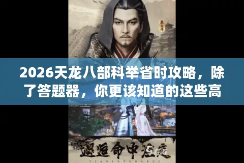 2026天龙八部科举省时攻略，除了答题器，你更该知道的这些高效冲榜门道