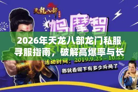 2026年天龙八部龙门私服寻服指南，破解高爆率与长久稳定服的终极密码