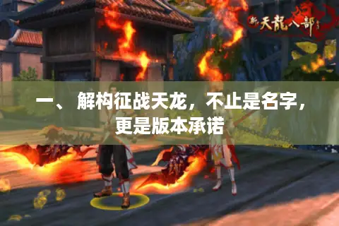 一、 解构征战天龙，不止是名字，更是版本承诺