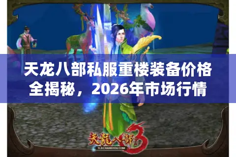 天龙八部私服重楼装备价格全揭秘，2026年市场行情与终极避坑指南