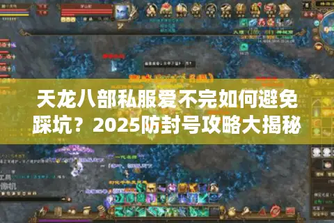 天龙八部私服爱不完如何避免踩坑？2025防封号攻略大揭秘