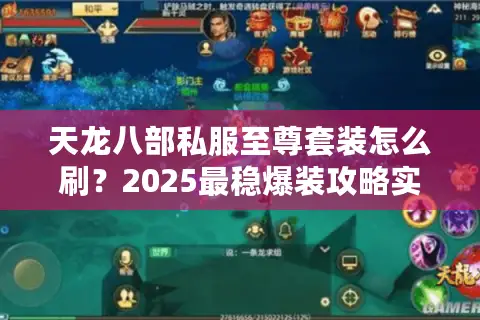 天龙八部私服至尊套装怎么刷?2025最稳爆装攻略实测 天龙八部私服至尊套装怎么刷?2025最稳爆装攻略实测