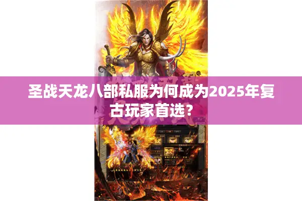 圣战天龙八部私服为何成为2025年复古玩家首选？