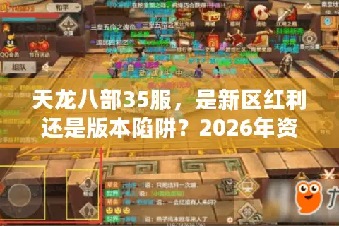 天龙八部35服，是新区红利还是版本陷阱？2026年资深玩家选址终极指南