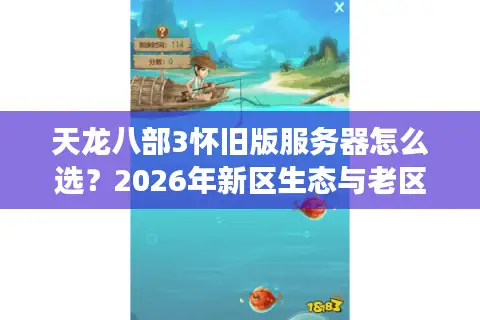 天龙八部3怀旧版服务器怎么选？2026年新区生态与老区资源深度剖析