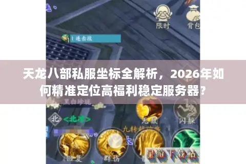 天龙八部私服坐标全解析，2026年如何精准定位高福利稳定服务器？