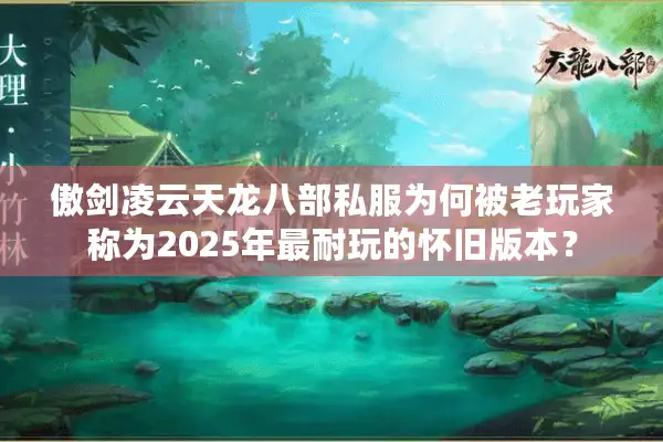 傲剑凌云天龙八部私服为何被老玩家称为2025年最耐玩的怀旧版本? 傲剑凌云天龙八部私服为何被老玩家称为2025年最耐玩的怀旧版本?